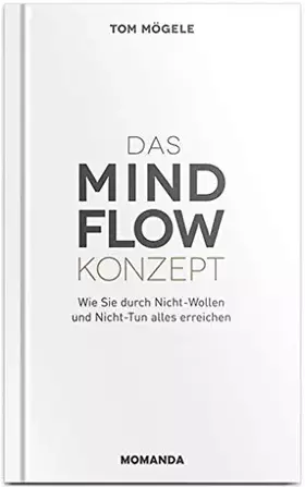 Couverture du produit · Das MindFlow Konzept: Wie Sie durch Nicht-Wollen und Nicht-Tun alles erreichen