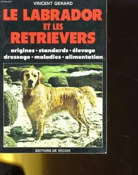 Couverture du produit · Le labrador et les retrievers : Origines, standards, élevage, dressage, maladies, alimentation