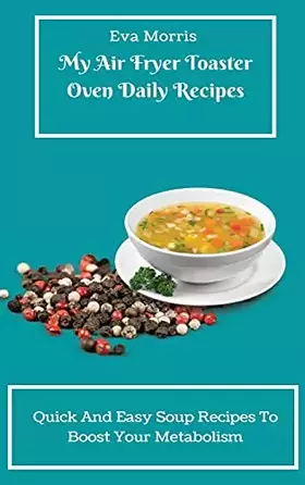 Couverture du produit · My Air Fryer Toaster Oven Daily Recipes: Quick And Easy Soup Recipes To Boost Your Metabolism