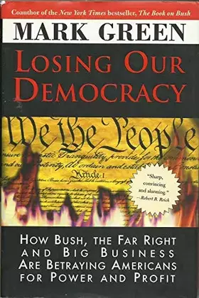 Couverture du produit · Losing Our Democracy: How Bush, the Far Right and Big Business Are Betraying Americans For Power and Profit