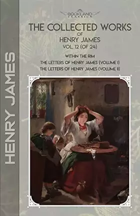 Couverture du produit · The Collected Works of Henry James, Vol. 12 (of 24): Within the Rim The Letters of Henry James (volume I) The Letters of Henry 