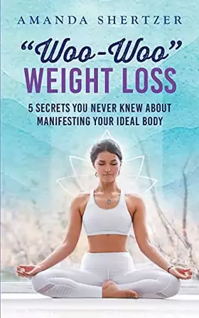 Couverture du produit · "Woo-Woo" Weight Loss: 5 Secrets You Never Knew About Manifesting Your Ideal Body