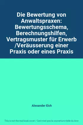 Couverture du produit · Die Bewertung von Anwaltspraxen: Bewertungsschema, Berechnungshilfen, Vertragsmuster für Erwerb /Veräusserung einer Praxis oder