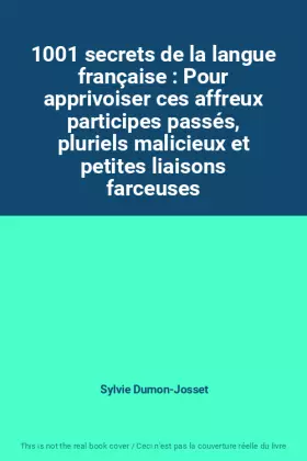 Couverture du produit · 1001 secrets de la langue française : Pour apprivoiser ces affreux participes passés, pluriels malicieux et petites liaisons fa