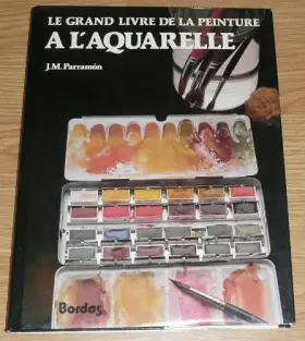 Couverture du produit · Le Grand livre de la peinture à l'aquarelle : Histoire, étude, matériel, techniques, thèmes, théorie et pratique de la peinture