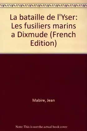 Couverture du produit · LA BATAILLE DE L'YSER. Les fusilliers marins à Dixmude