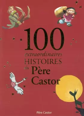 Couverture du produit · 100 extraordinaires histoires du Père Castor