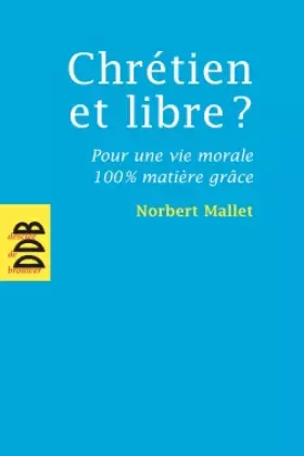 Couverture du produit · Chrétien et libre ? : Pour une vie morale 100% matière grâce