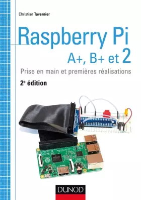 Couverture du produit · Raspberry Pi A+, B+ et 2 - Prise en main et premières réalisations: Prise en main et premières réalisations