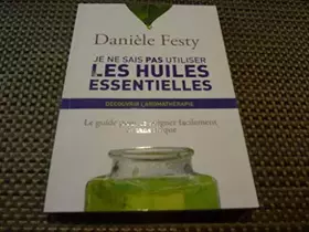 Couverture du produit · Je ne sais pas utiliser les huiles essentielles - Découvrir l'aromathérapie