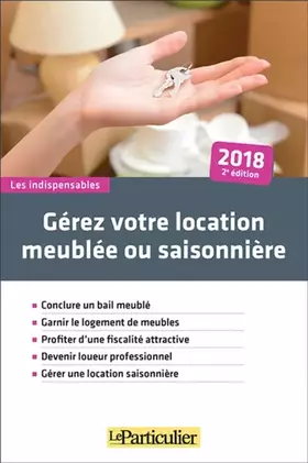 Couverture du produit · Gérez votre location meublée et saisonnière 2018: Conclure un bail meublé. Garnir le logement de meubles. Profiter d'une fiscal
