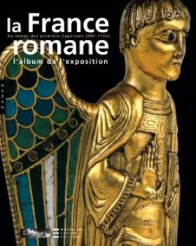 Couverture du produit · La France romane au temps des premiers Capétiens (987-1152) : L'album de l'exposition