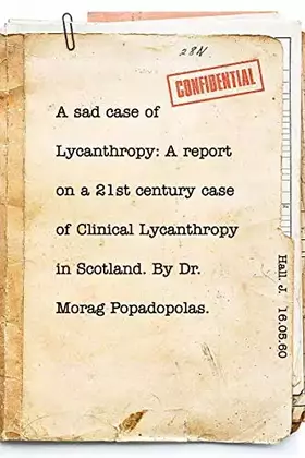 Couverture du produit · A sad case of Lycanthropy: By Dr Morag Popadopolas.: A report on a 21st century case of Clinical Lycanthropy in Scotland.