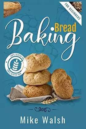 Couverture du produit · Baking Bread For Beginners: Making Healthy Homemade Gluten-Free Bread, Kneaded Bread, No-Knead Bread, and Other Bread Recipes w