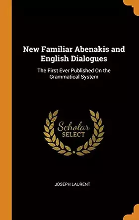Couverture du produit · New Familiar Abenakis and English Dialogues: The First Ever Published On the Grammatical System