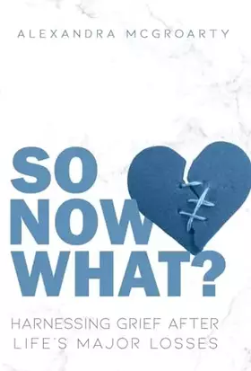 Couverture du produit · So Now What?: Harnessing Grief After Life's Major Losses