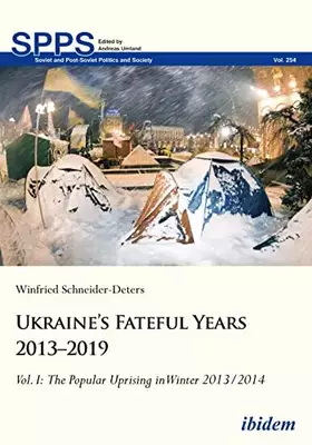 Couverture du produit · Ukraine’s Fateful Years 2013–2019: Vol. I: The Popular Uprising in Winter 2013/2014: Volume I (Soviet and Post-Soviet Politics 
