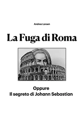 Couverture du produit · La fuga di Roma. Oppure il segreto di Johann Sebastian