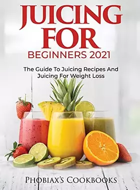 Couverture du produit · Juicing for Beginners 2021: The Guide to Juicing Recipes and Juicing for Weight Loss