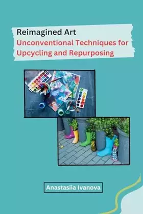 Couverture du produit · Reimagined Art: Unconventional Techniques for Upcycling and Repurposing