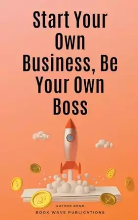 Couverture du produit · Start Your Own Business, Be Your Own Boss