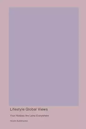 Couverture du produit · Lifestyle Global Views: Your Hobbies Are Lame Everywhere