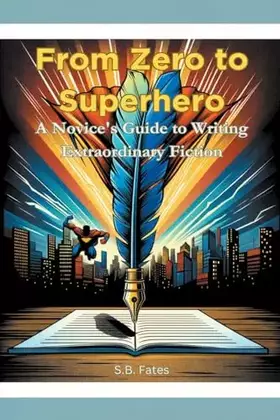 Couverture du produit · From Zero to Superhero: A Novice's Guide to Writing Extraordinary Fiction (Genre Writing Made Easy)