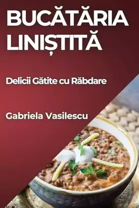 Couverture du produit · Bucătăria Liniștită: Delicii Gătite cu Răbdare (Romanian Edition)
