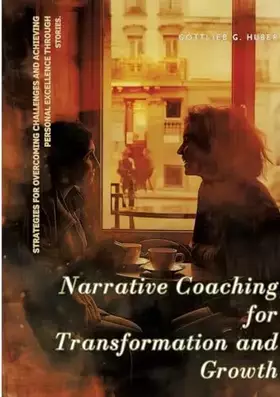 Couverture du produit · Narrative Coaching for Transformation and Growth: Strategies for Overcoming Challenges and Achieving Personal Excellence throug
