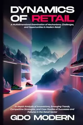 Couverture du produit · Dynamics of Retail: In-depth Analysis of Innovations, Emerging Trends, Competitive Strategies, and Case Studies of Successes an