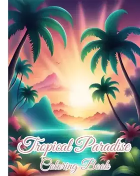 Couverture du produit · Tropical Paradise Coloring Book: The Vibrant World of Nature, Experience the Serene Beauty of Tropical Paradise