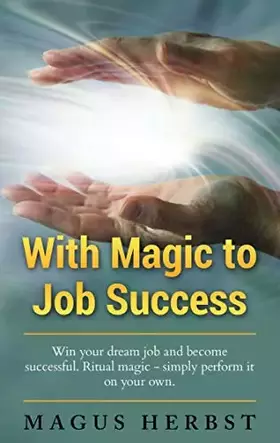 Couverture du produit · With Magic to Job Success: Win your Dream Job and Become Successful. Ritual Magic - Simply Perform it on Your Own