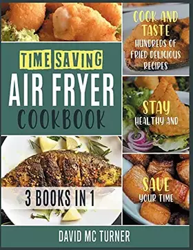 Couverture du produit · Time-Saving Air Fryer Cookbook [3 IN 1]: Cook and Taste Hundreds of Fried Delicious Recipes, Stay Healthy and Save Your Time