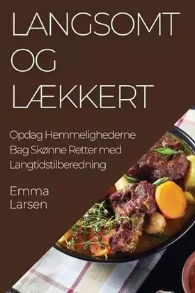 Couverture du produit · Langsomt og Lækkert: Opdag Hemmelighederne Bag Skønne Retter med Langtidstilberedning (Danish Edition)