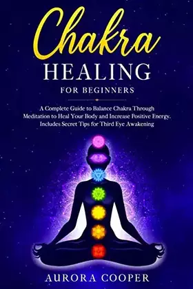 Couverture du produit · Chakra Healing for Beginners: a Complete Guide to Balance Chakra through Meditation to Heal Your Body and Increase Positive Ene