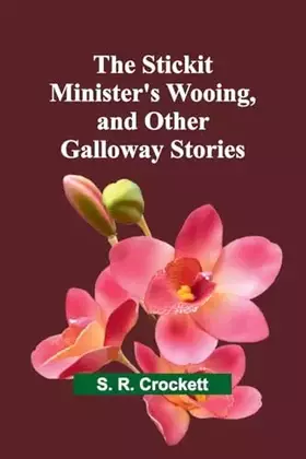 Couverture du produit · The Stickit Minister's Wooing, and Other Galloway Stories