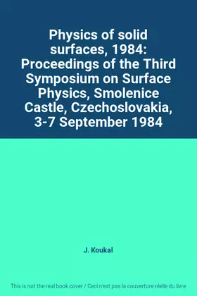 Couverture du produit · Physics of solid surfaces, 1984: Proceedings of the Third Symposium on Surface Physics, Smolenice Castle, Czechoslovakia, 3-7 S