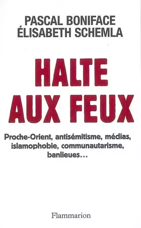 Couverture du produit · Halte aux feux : Proche-Orient, antisémitisme, médias, islamophobie, communautarisme, banlieues...