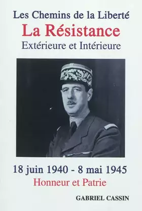 Couverture du produit · Les chemins de la liberté : la Résistance extérieure et intérieure: 18 juin 1940 - 8 mai 1945, Honneur et Patrie