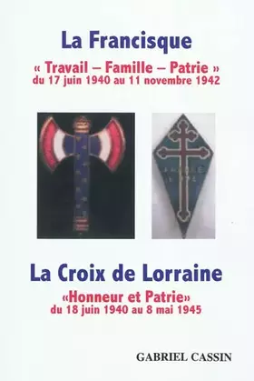 Couverture du produit · La Francisque / La Croix de Lorraine: "Travail-Famille-Patrie" du 17 juin 1940 au 11 novembre 1942 / "Honneur et Patrie" du 18 