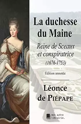 Couverture du produit · La duchesse du Maine: Reine de Sceaux et conspiratrice (1676-1753)