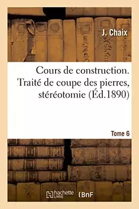 Couverture du produit · Cours de construction. Traité de coupe des pierres, stéréotomie