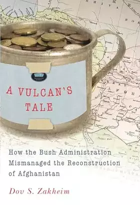 Couverture du produit · A Vulcan's Tale: How the Bush Administration Mismanaged the Reconstruction of Afghanistan