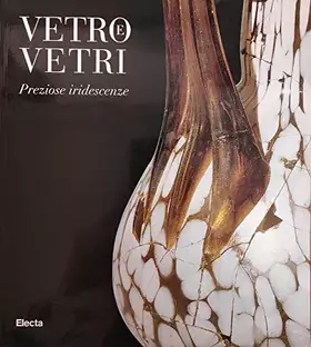 Couverture du produit · Vetro e vetri. Preziose iridescenze. Catalogo della mostra (Milano, Museo archeologico, 31 ottobre 1998-18 aprile 1999). Ediz. 