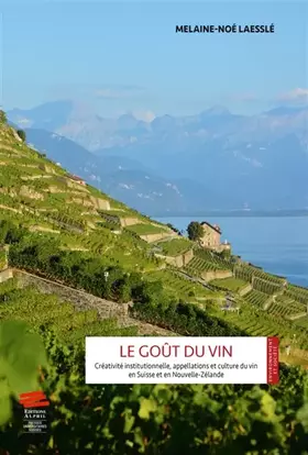 Couverture du produit · Le Goût du vin: Créativité institutionnelle, appellations et culture du vin en Suisse et en Nouvelle-Zélande