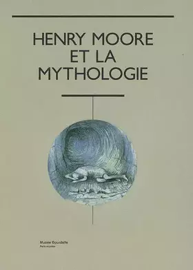 Couverture du produit · Henry Moore et la mythologie: Musée Bourdelle, 19 octobre 2007 - 29 février 2008