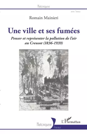 Couverture du produit · Une ville et ses fumées: Penser et représenter la pollution de l'air au Creusot (1836-1939)
