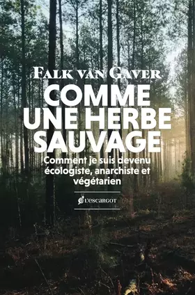 Couverture du produit · Comme une herbe sauvage: Comment je suis devenu écologiste, anarchiste et végétarien