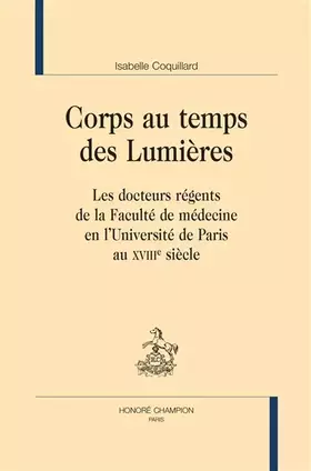 Couverture du produit · Corps au temps des Lumières: Les docteurs régents de la Faculté de médecine en l'Université de Paris au XVIIIe siècle