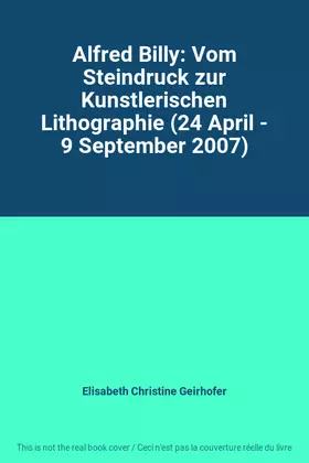 Couverture du produit · Alfred Billy: Vom Steindruck zur Kunstlerischen Lithographie (24 April - 9 September 2007)
